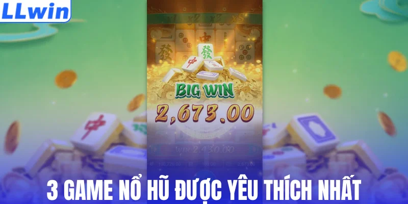 3 game nổ hũ được yêu thích nhất