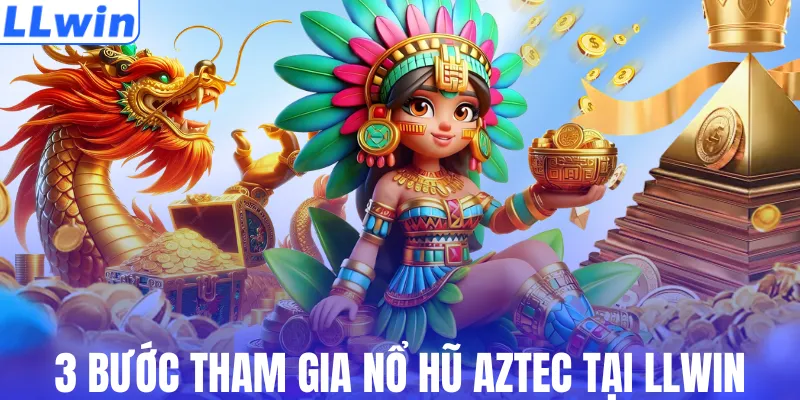 3 bước tham gia nổ hũ Aztec tại LLWIN