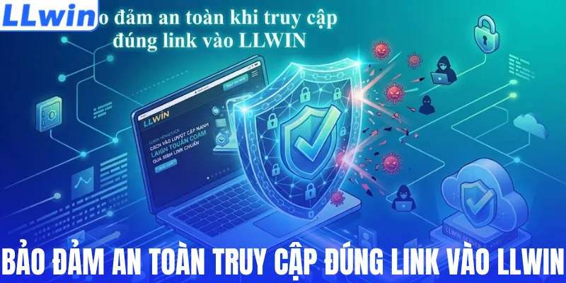Bảo đảm an toàn truy cập đúng link vào LLWIN