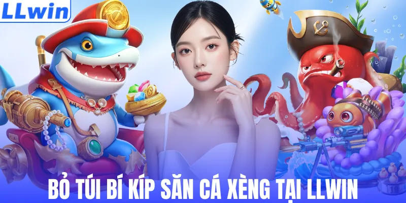 Bỏ túi bí kíp săn cá xèng tại LLWIN