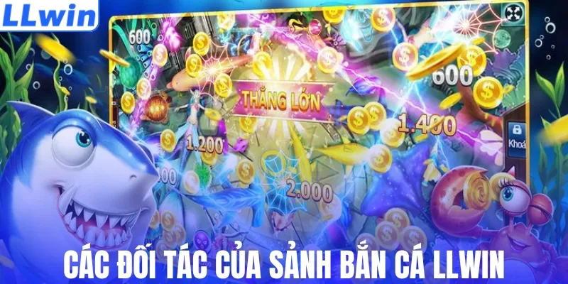 Các đối tác của sảnh bắn cá LLWIN