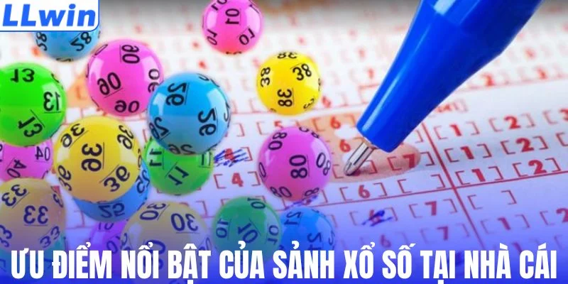 Các ưu điểm nổi bật của sảnh xổ số tại nhà cái