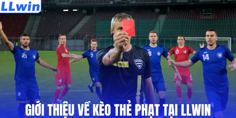 Giới thiệu về kèo thẻ phạt tại LLWIN