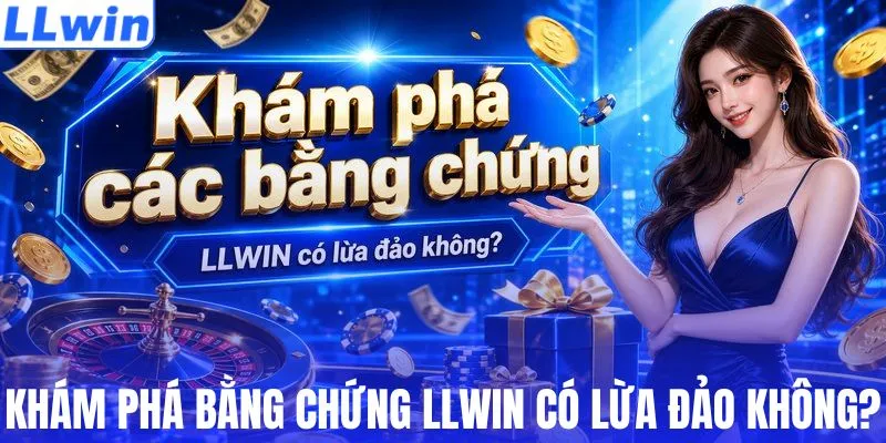 Khám phá bằng chứng LLWIN có lừa đảo không?