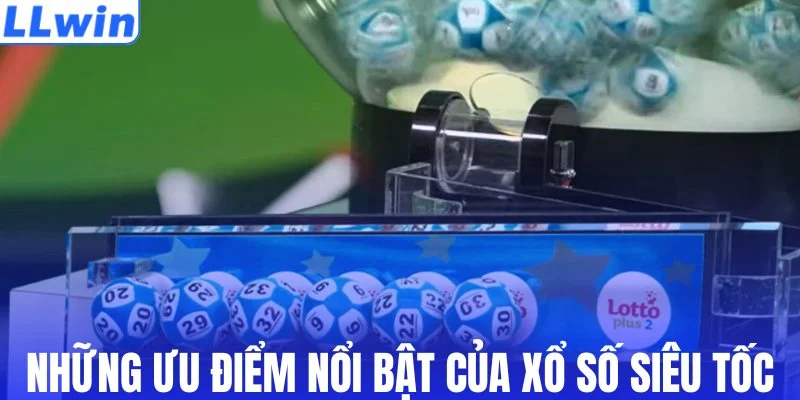 Những ưu điểm nổi bật của xổ số siêu tốc