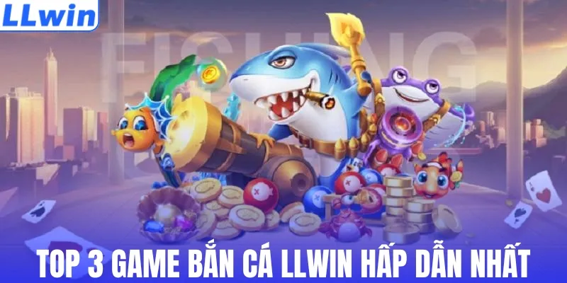 Top 3 tựa game bắn cá LLWIN hấp dẫn nhất
