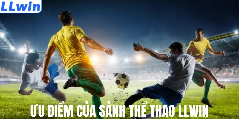 Ưu điểm của sảnh thể thao LLWIN