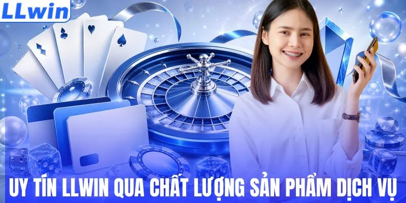 Uy tín LLWIN qua chất lượng sản phẩm dịch vụ