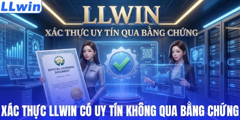Xác thực LLWIN có uy tín không qua bằng chứng