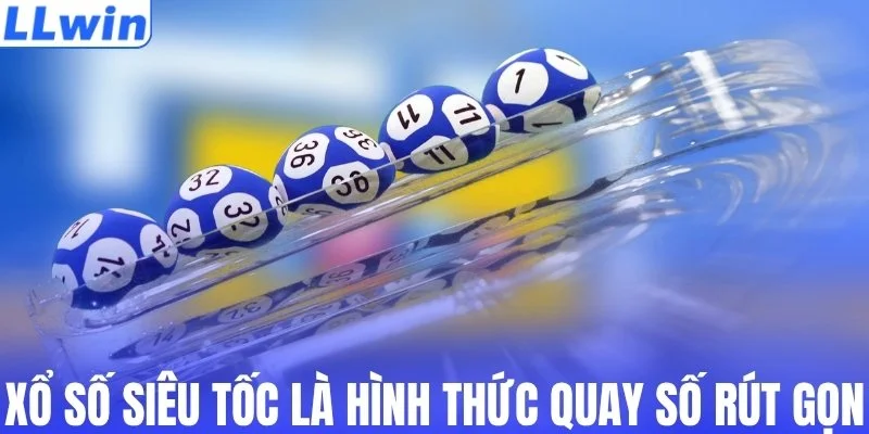 Xổ số siêu tốc là hình thức quay số rút gọn