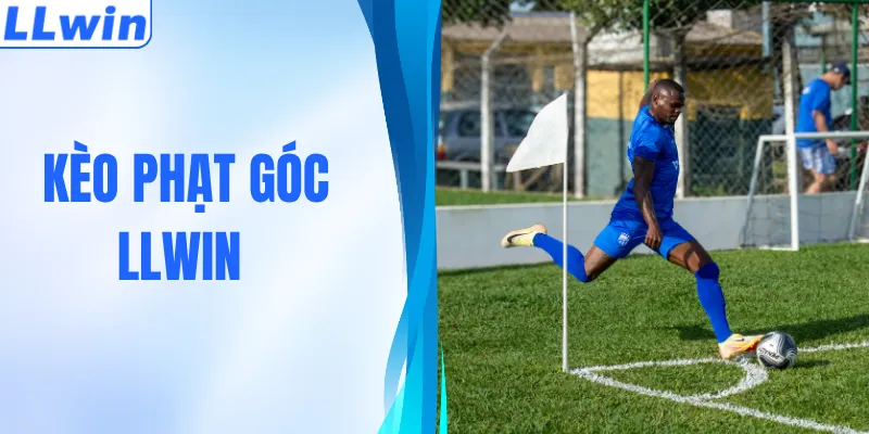 Kèo Phạt Góc – Cách Tăng Tỷ Lệ Thắng Khi Chơi Tại LLWIN