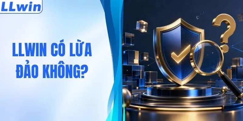 LLWIN Có Lừa Đảo Không? Cùng Giải Mã Sự Thật Chi Tiết