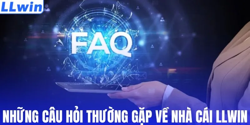 Khám phá những câu hỏi thường gặp về nhà cái LLWIN