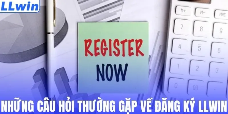 Tham khảo những câu hỏi thường gặp về đăng ký LLWIN